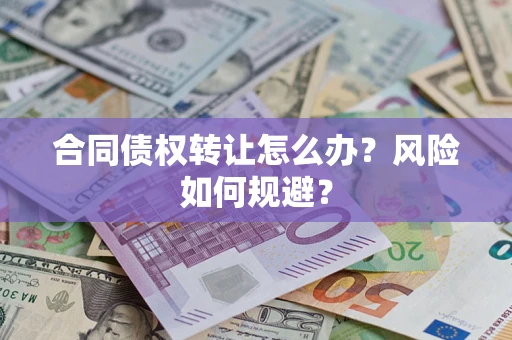 武汉合同债权转让怎么办？风险如何规避？