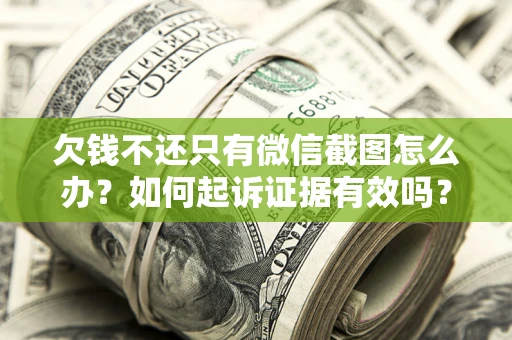 武汉欠钱不还只有微信截图怎么办？如何起诉证据有效吗？