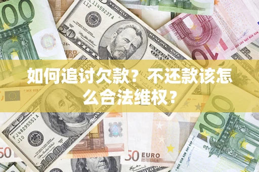 武汉如何追讨欠款？不还款该怎么合法维权？