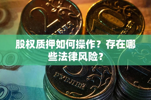武汉股权质押如何操作？存在哪些法律风险？