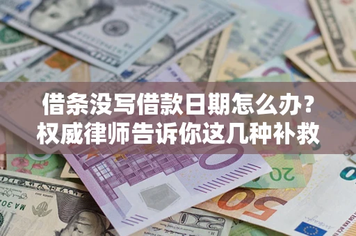 武汉借条没写借款日期怎么办？权威律师告诉你这几种补救方法！