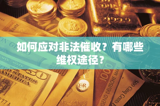 武汉如何应对非法催收？有哪些维权途径？
