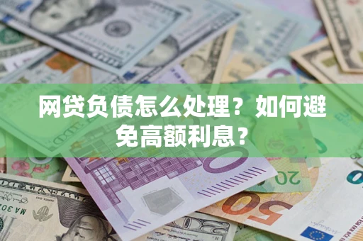 武汉网贷负债怎么处理？如何避免高额利息？