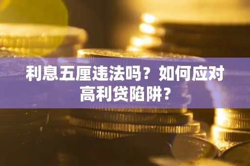 武汉利息五厘违法吗？如何应对高利贷陷阱？