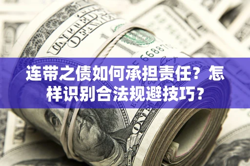 武汉连带之债如何承担责任？怎样识别合法规避技巧？