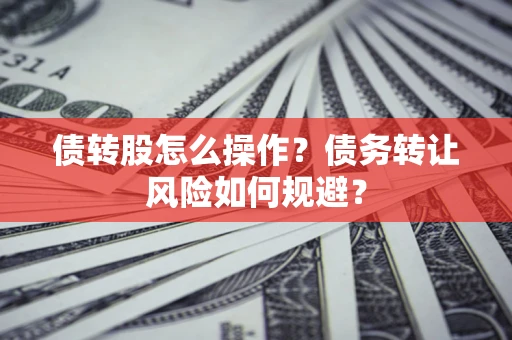 武汉债转股怎么操作？债务转让风险如何规避？