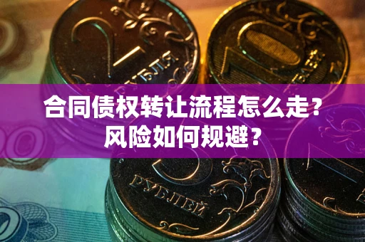武汉合同债权转让流程怎么走？风险如何规避？