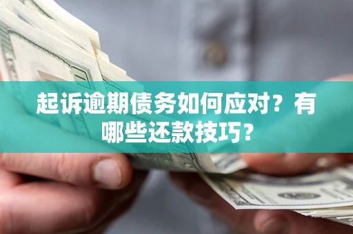 武汉起诉逾期债务如何应对？有哪些还款技巧？