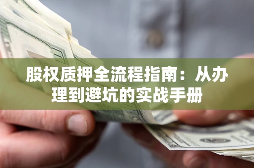 武汉股权质押全流程指南：从办理到避坑的实战手册
