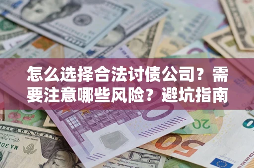 武汉怎么选择合法讨债公司？需要注意哪些风险？避坑指南来了！