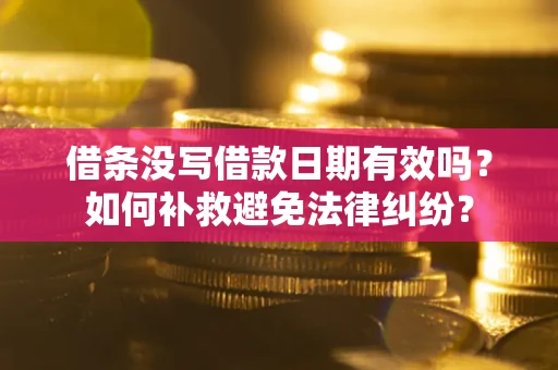 武汉借条没写借款日期有效吗？如何补救避免法律纠纷？