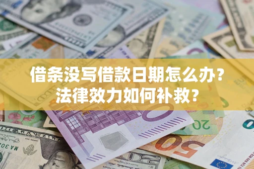 武汉借条没写借款日期怎么办？法律效力如何补救？