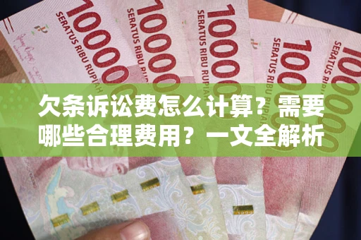武汉欠条诉讼费怎么计算？需要哪些合理费用？一文全解析