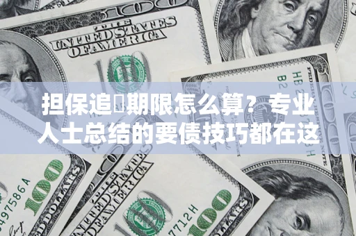武汉担保追償期限怎么算？专业人士总结的要债技巧都在这里了