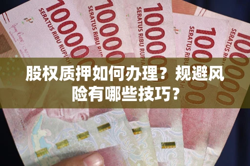 武汉股权质押如何办理？规避风险有哪些技巧？