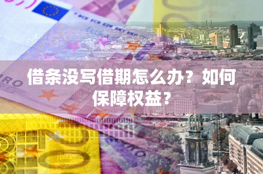 武汉借条没写借期怎么办？如何保障权益？