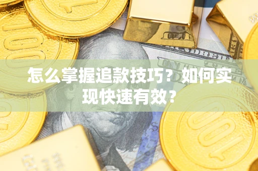 武汉怎么掌握追款技巧？如何实现快速有效？