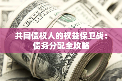 武汉共同债权人的权益保卫战：债务分配全攻略