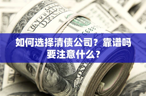 武汉如何选择清债公司？靠谱吗要注意什么？