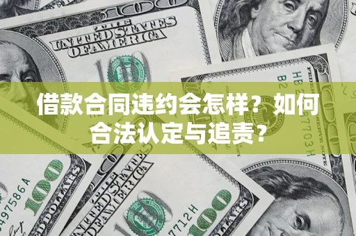 武汉借款合同违约会怎样？如何合法认定与追责？