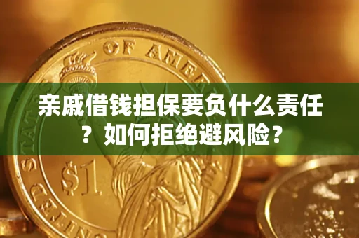 武汉亲戚借钱担保要负什么责任？如何拒绝避风险？
