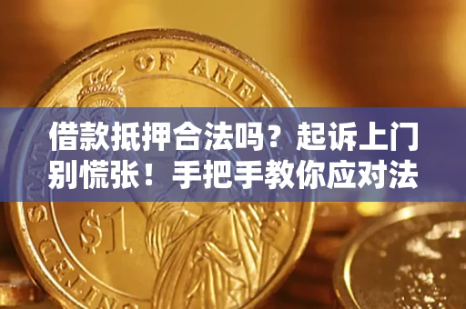 武汉借款抵押合法吗？起诉上门别慌张！手把手教你应对法律程序