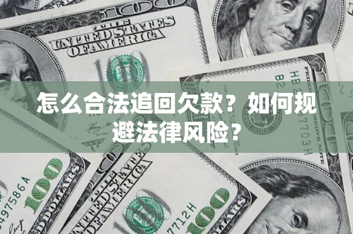 武汉怎么合法追回欠款？如何规避法律风险？
