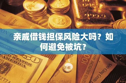 武汉亲戚借钱担保风险大吗？如何避免被坑？