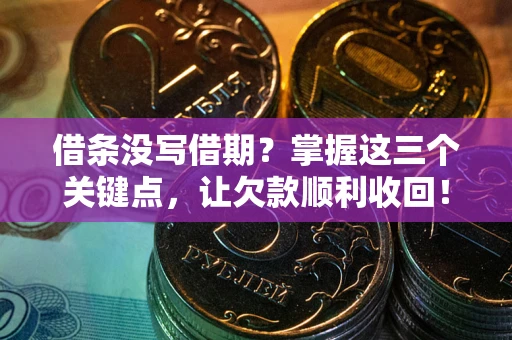 武汉借条没写借期？掌握这三个关键点，让欠款顺利收回！