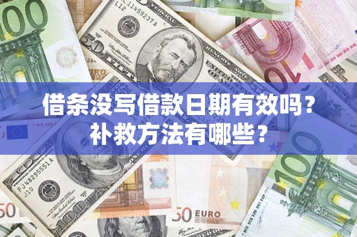 武汉借条没写借款日期有效吗?补救方法有哪些? 武汉借条没写借款日期有效吗?补救方法有哪些?