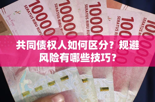 武汉共同债权人如何区分？规避风险有哪些技巧？