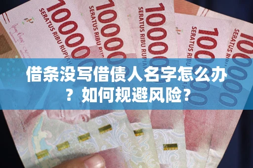 武汉借条没写借债人名字怎么办？如何规避风险？