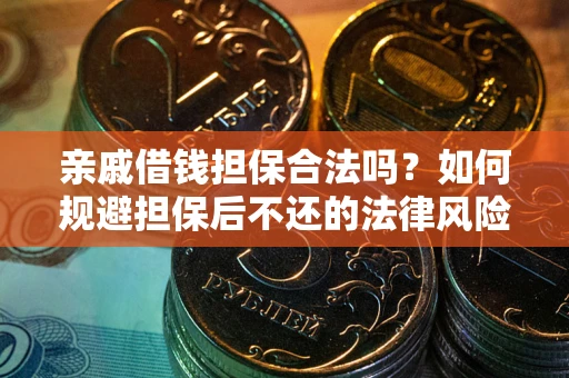武汉亲戚借钱担保合法吗？如何规避担保后不还的法律风险？