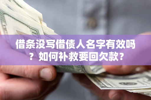 武汉借条没写借债人名字有效吗？如何补救要回欠款？