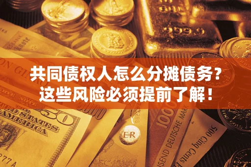 武汉共同债权人怎么分摊债务？这些风险必须提前了解！