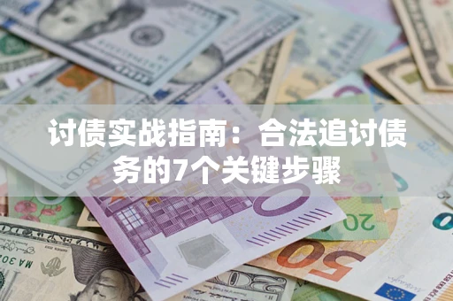 武汉讨债实战指南：合法追讨债务的7个关键步骤