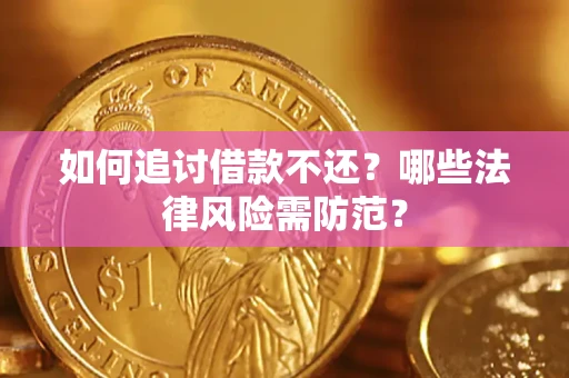 武汉如何追讨借款不还？哪些法律风险需防范？
